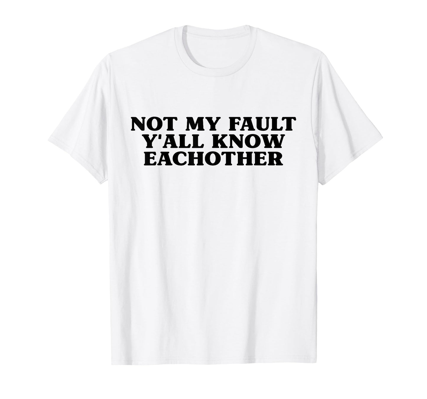 Not My Fault Y'all Know Each Other Funny Sarcasm Girls Quote T-Shirt