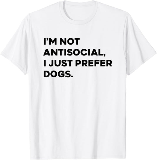 i'm not antisocial i just prefer dogs T-Shirt