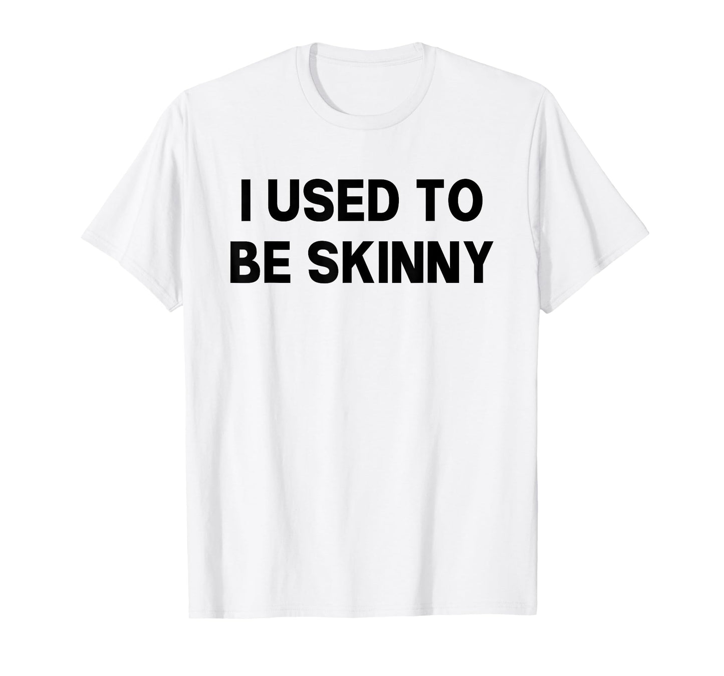 I Used To Be Skinny Funny Saying T-Shirt