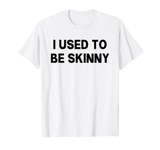 I Used To Be Skinny Funny Saying T-Shirt