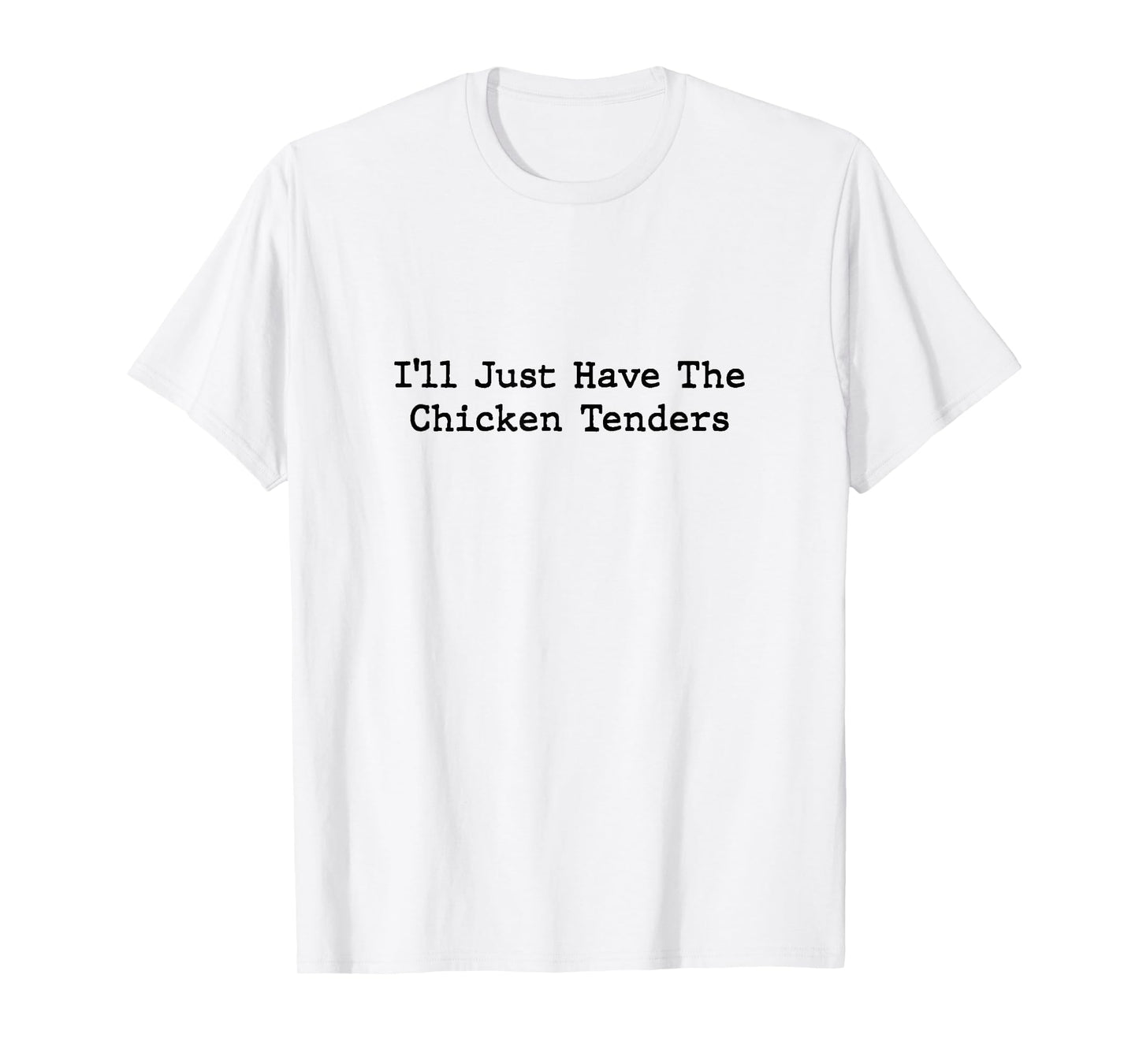 I'll Just Have The Chicken Tenders T-Shirt