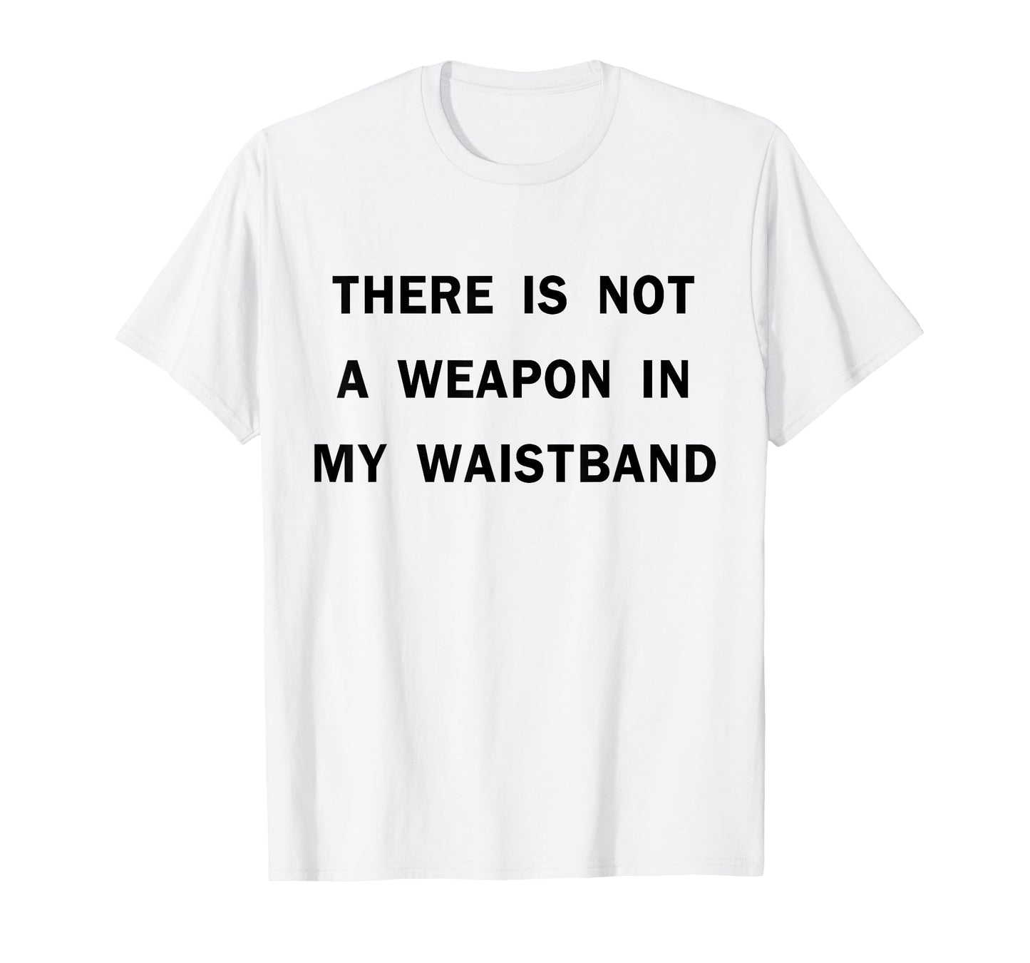 There Is Not A Weapon In My Waistband Funny ADult Men's T-Shirt