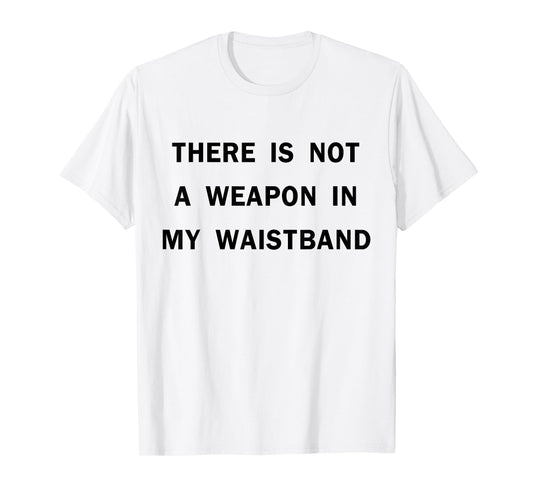 There Is Not A Weapon In My Waistband Funny ADult Men's T-Shirt