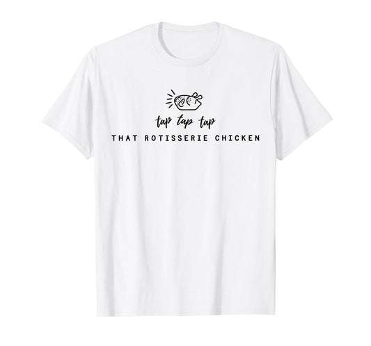 Tap Tap Tap That Rotisserie Chicken Funny Rotisserie Chicken T-Shirt