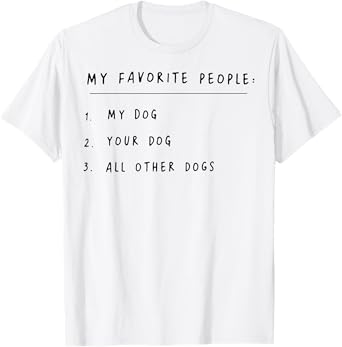 My Favorite People My Dog Your Dog All Other Dogs Men Women T-Shirt