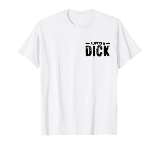 I'm Not Always A Dick Just Kidding Go Fuck Yourself Funny T-Shirt