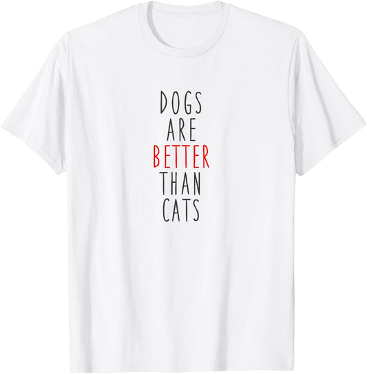 Dogs Are Better Than Cats T-Shirt: Dog Lovers Tee