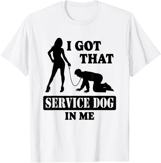 Funny I Got That Service Dog In Me Men Women Humour T-Shirt