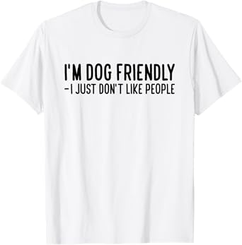 I'm Dog Friendly - I Just Don't Like People Men Women T-Shirt