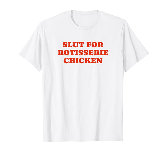 Slut For Rotisserie Chicken - Funny Gag Gift T-Shirt