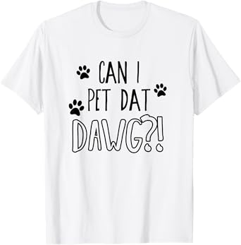 Can I pet dat dawg - Funny Can I pet that dog T-Shirt for Men Women Girls Kids