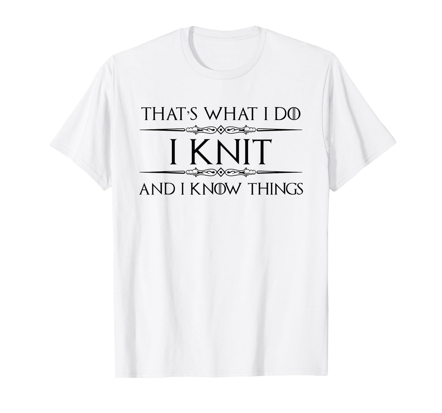 Knitting Gifts for Knitters - I Knit and I Know Things Funny T-Shirt