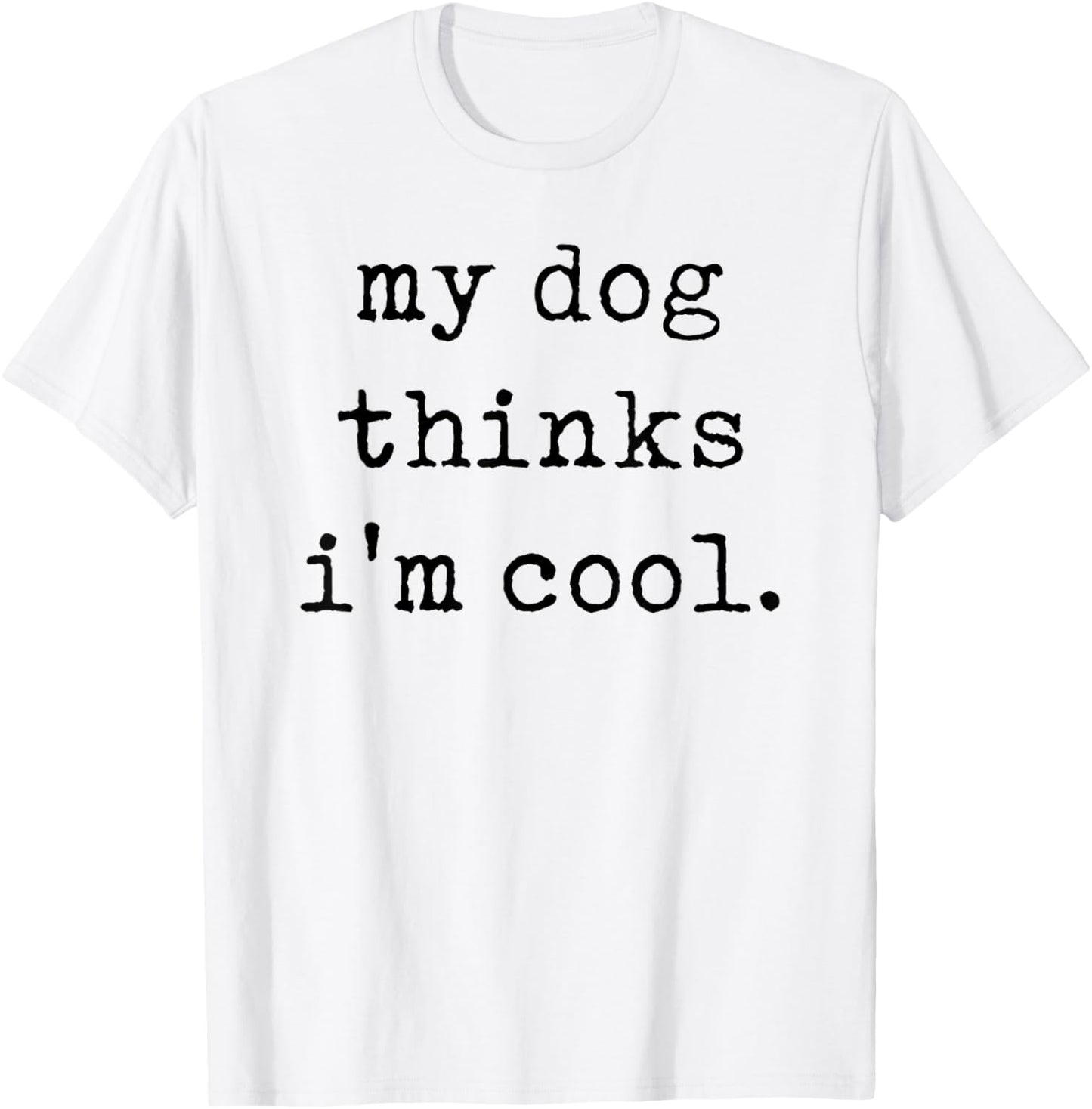 my dog thinks i'm cool T-Shirt