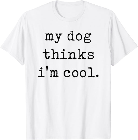 my dog thinks i'm cool T-Shirt