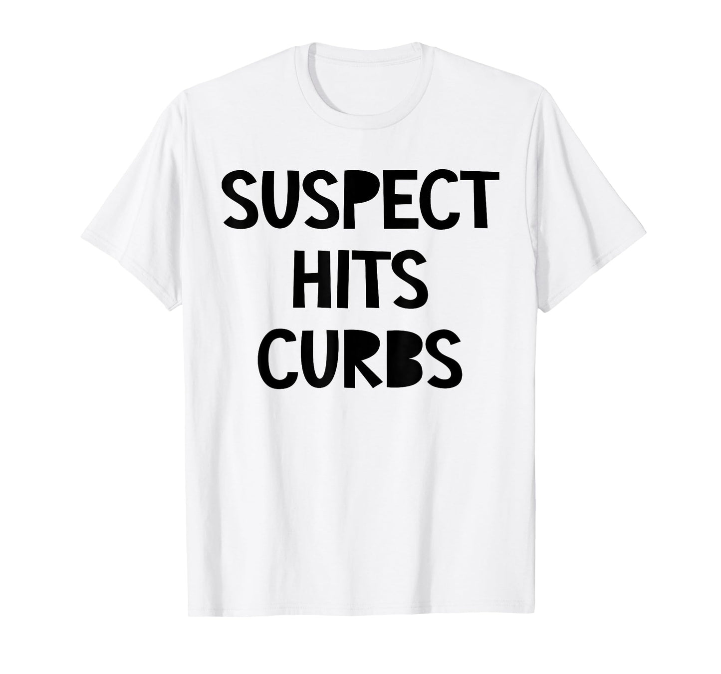 Suspect Hits Curbs Shirt Funny Saying Quote For Men Women T-Shirt