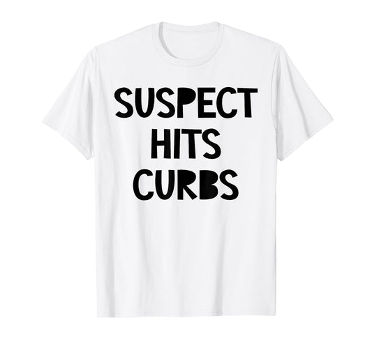 Suspect Hits Curbs Shirt Funny Saying Quote For Men Women T-Shirt