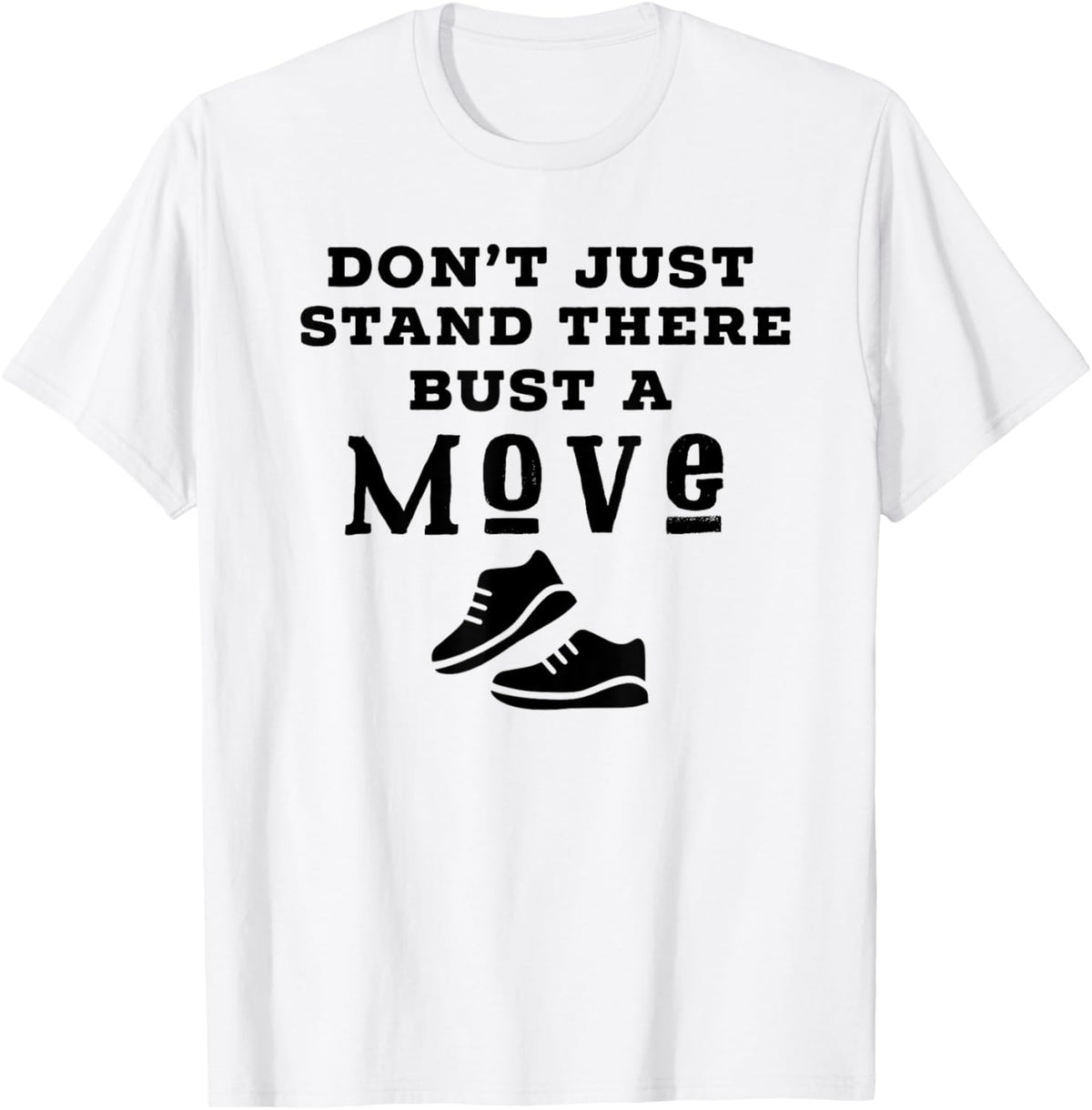 Dont Just Stand There Bust a Move T-Shirt