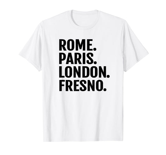 Rome Paris London Fresno T-Shirt Funny Cities Travel T Shirt T-Shirt