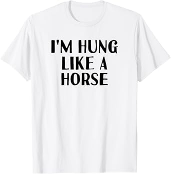 Funny White Lie Party TShirt - I'm Hung Like a Horse T-Shirt
