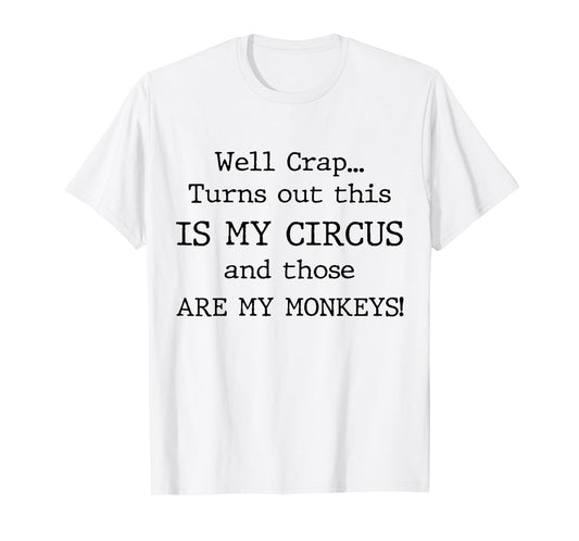 Crap, Turns Out This Is My Circus and Those Are My Monkeys T-Shirt