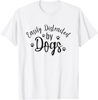 Easily Distracted By Dogs Dog Lover Funny Men Women Girls Kids T-Shirt