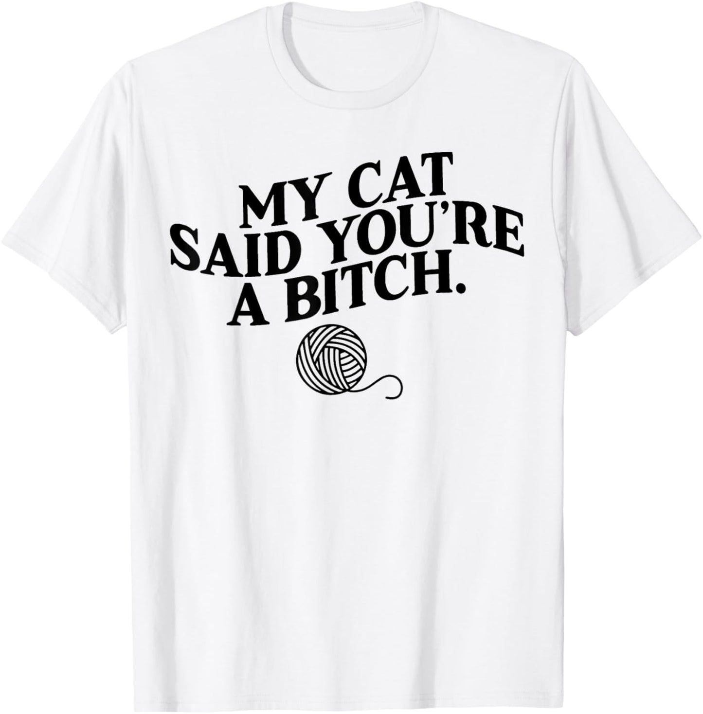 My Cat Said You're A Bitch Funny Cat T-Shirt