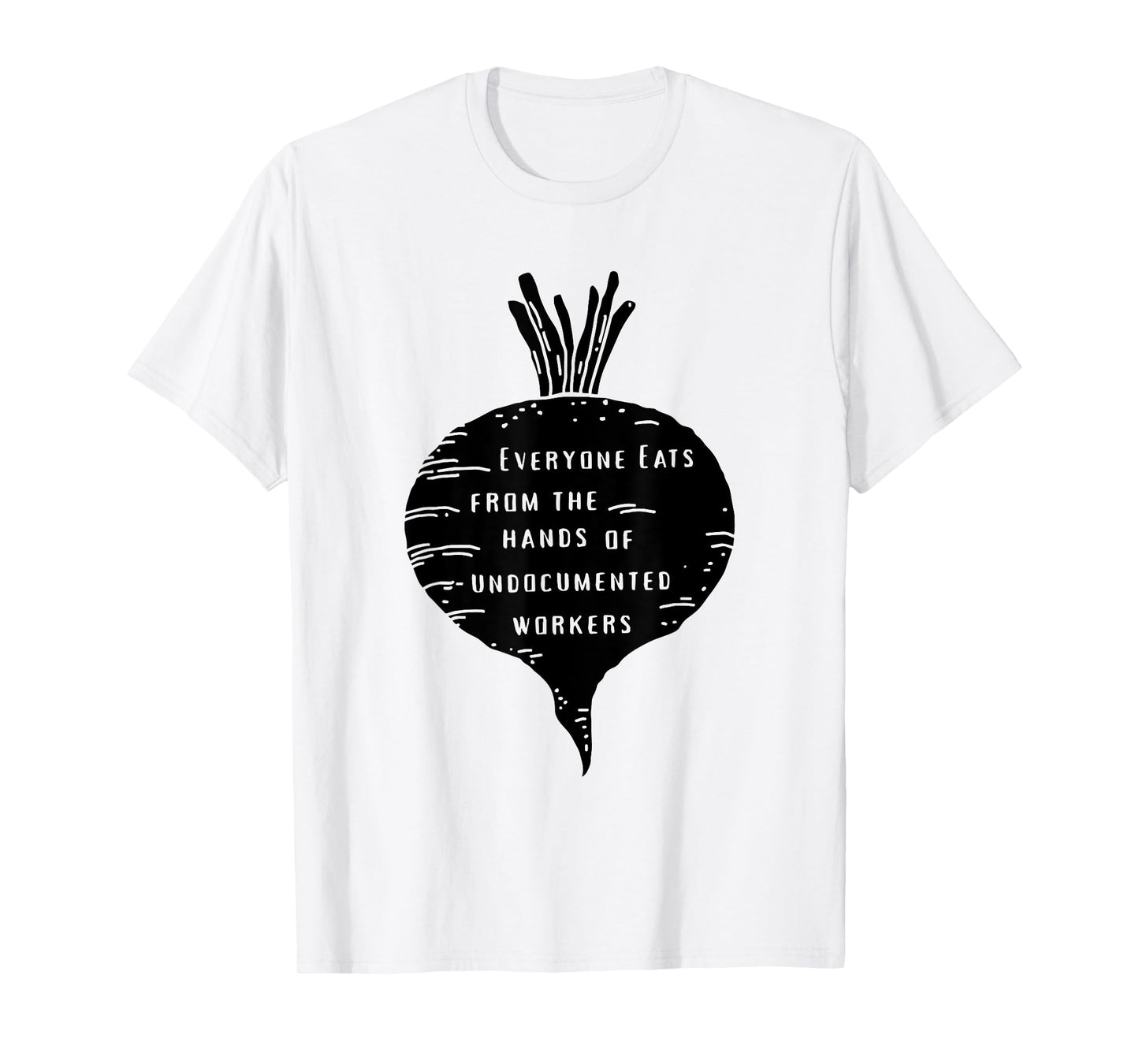 Everyone Eats from The Hands of Undocumented Workers Rights T-Shirt