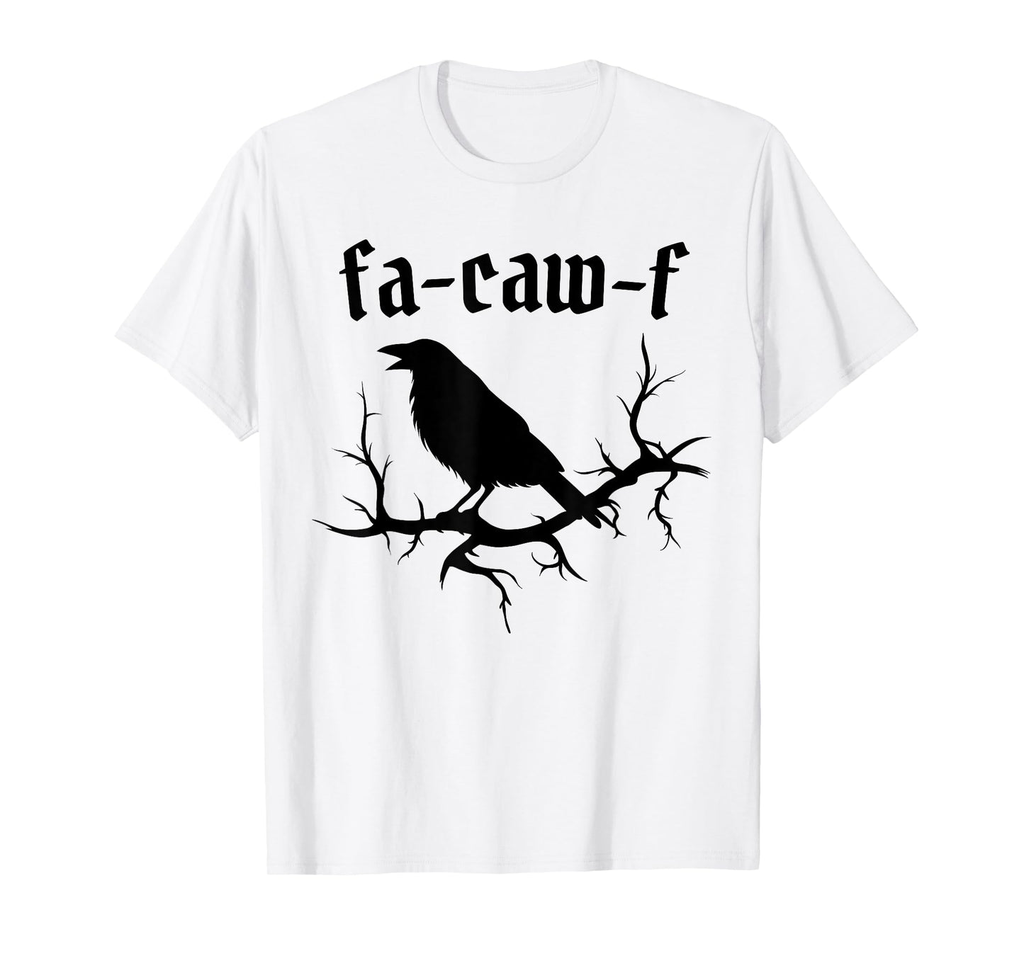 Fa-Caw-F – Funny Swearing Crow Bird Pun Sarcasm Humor T-Shirt