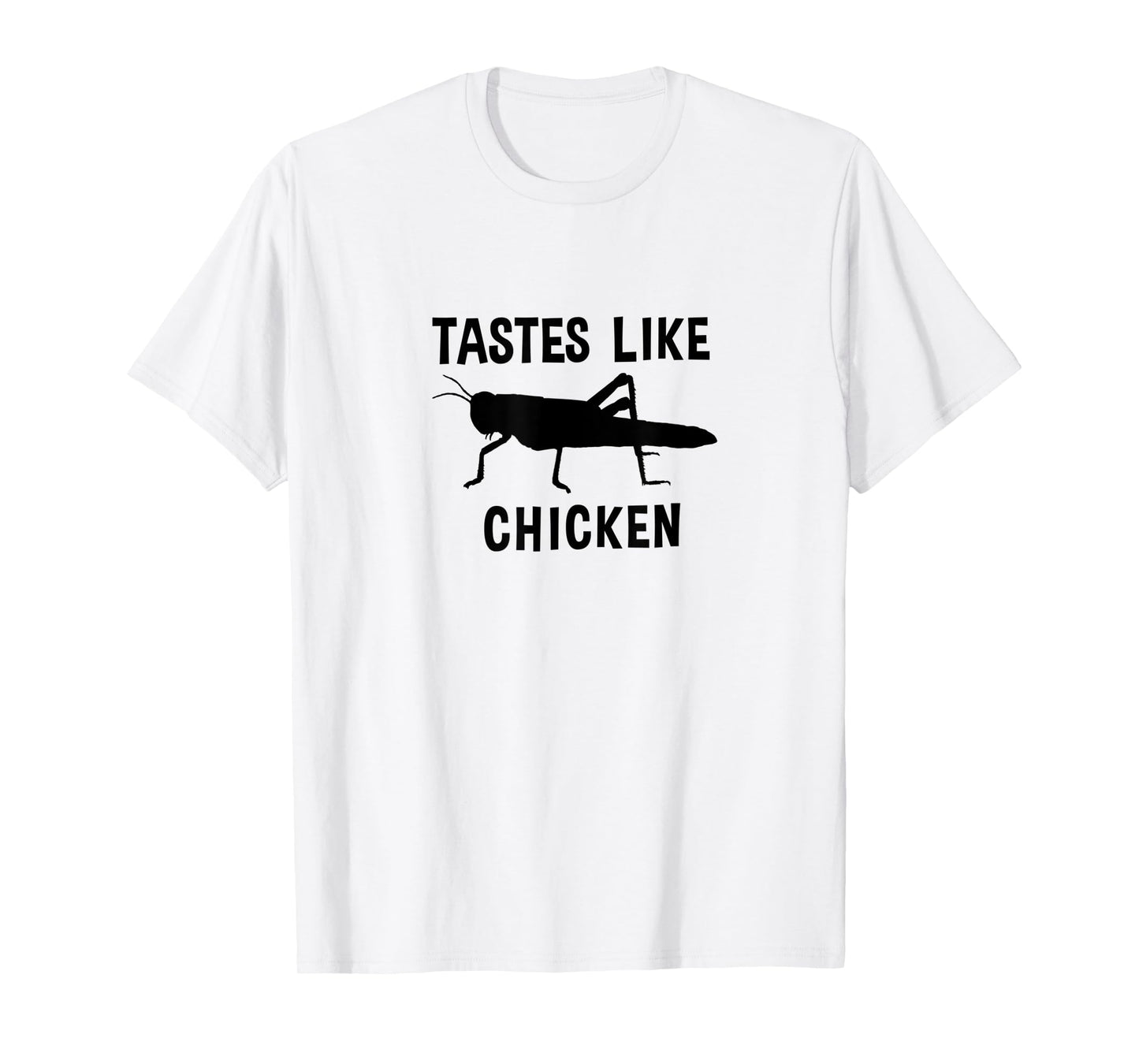 Eating Edible Crickets Tastes Like Chicken T-Shirt