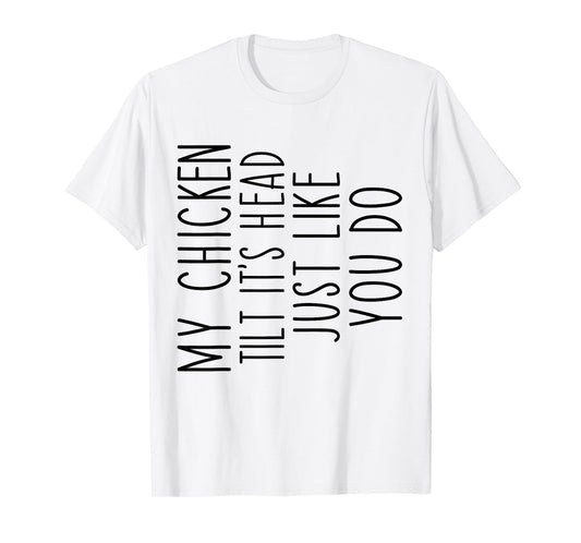 My Chicken Tilts It's Head Just Like You Funny Saying T-Shirt