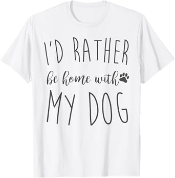 Id Rather Be Home With My Dog Funny Pet Owner Gift T-Shirt for Men Women Girls Kids