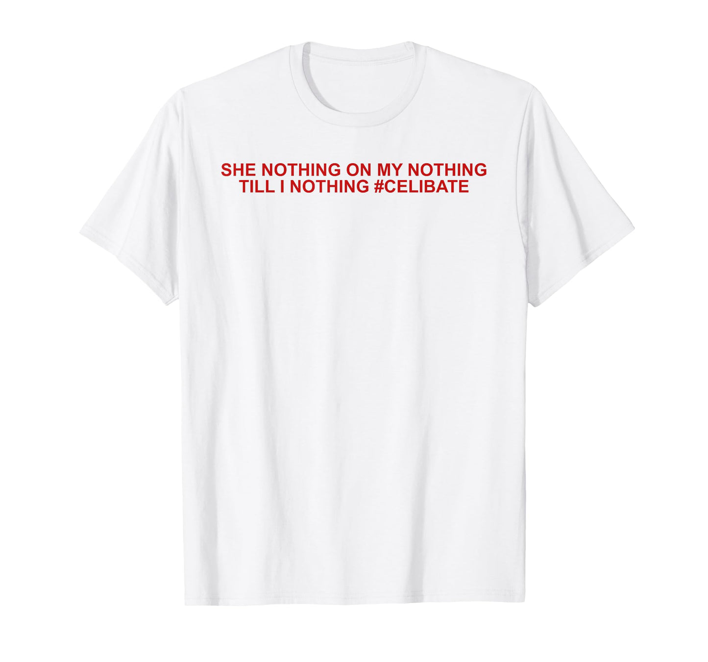 She Nothing On My Nothing Till I Nothing Funny Saying Quote T-Shirt