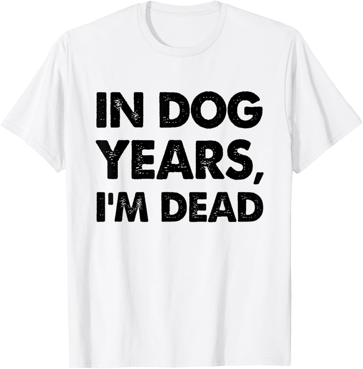 Funny In Dog Years I'm Dead T-Shirt