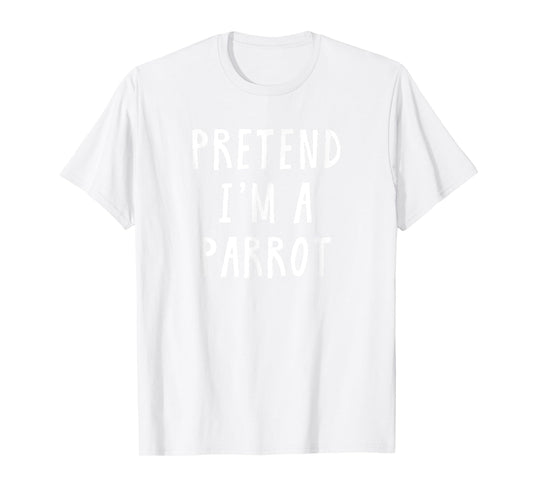 Pretend Im A Parrot Costume Women Men Kids Halloween Costume T-Shirt