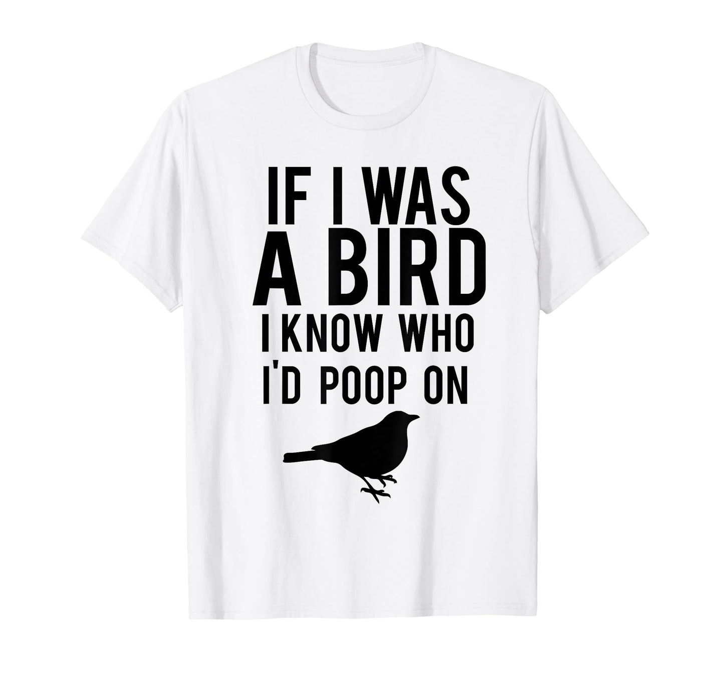 If I Was A Bird I Know Who I'd Poop On Funny T-shirt T-Shirt