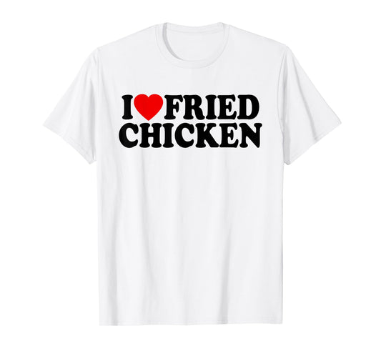 I LOVE FRIED CHICKEN I HEART CHICKEN T-Shirt