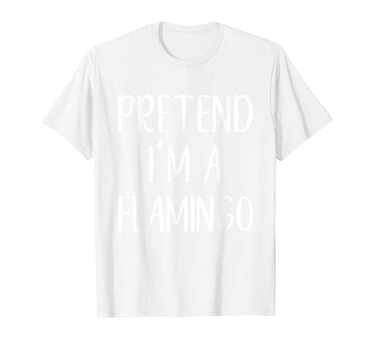 Pretend I'm A Flamingo Costume Halloween Funny Simple T-Shirt