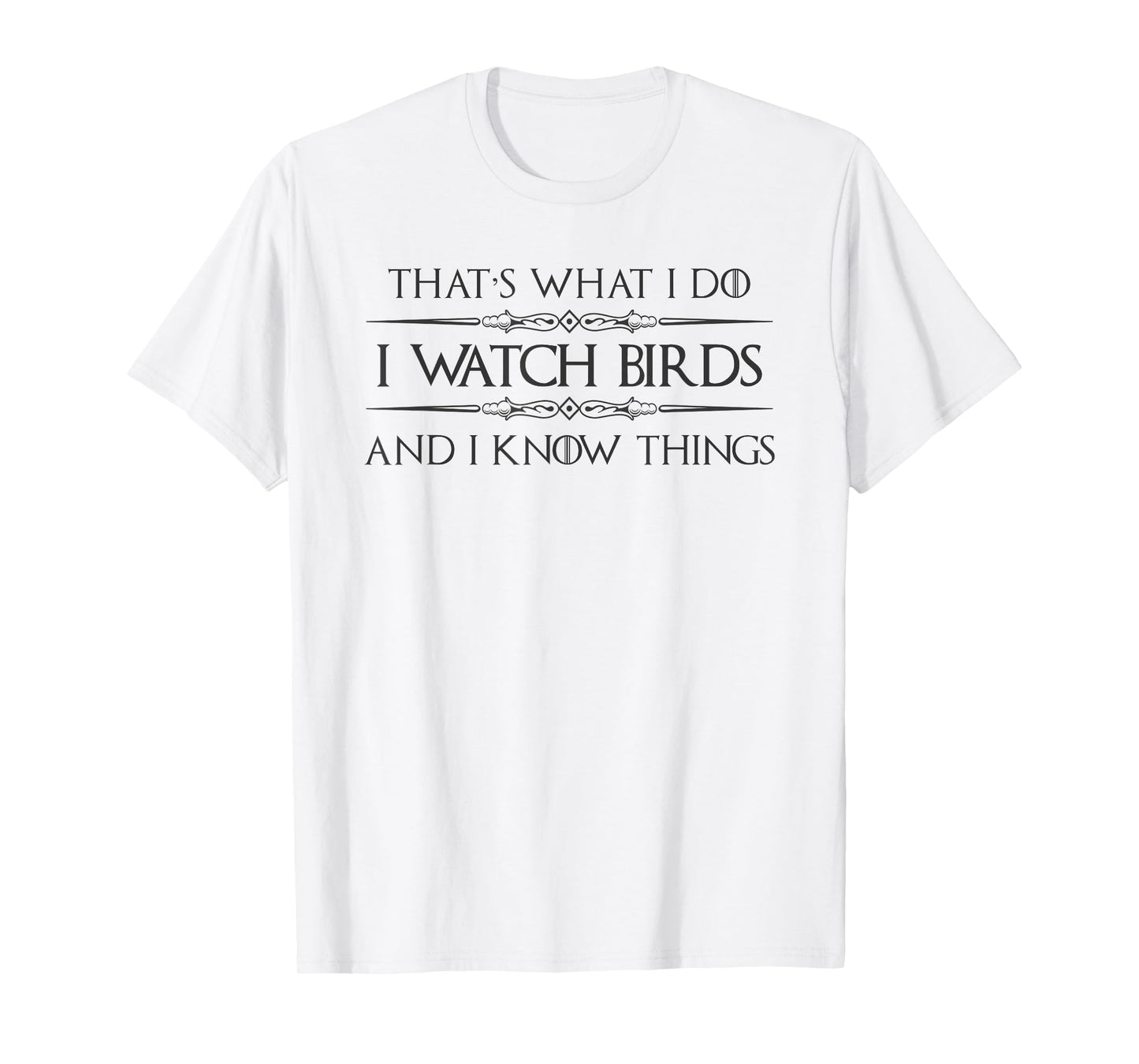 Bird Watching Gifts - I Watch Birds and I Know Things Funny T-Shirt