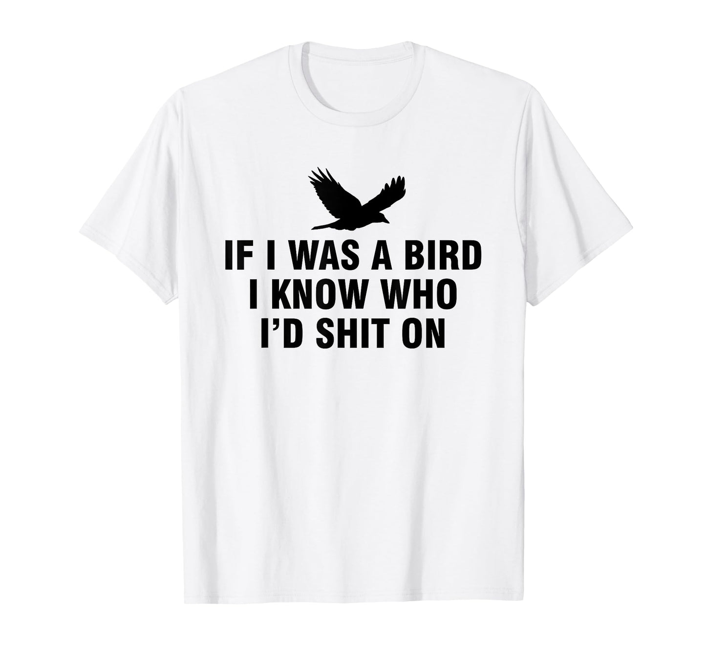 If I Was A Bird I Know Who I’d Shit On T-Shirt