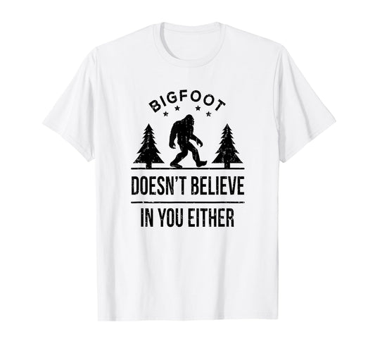 Bigfoot Doesn't Believe In You Either T-Shirt - Funny Gift T-Shirt