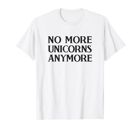 No More Unicorns Anymore T-Shirt / Anti Unicorn T-Shirt T-Shirt