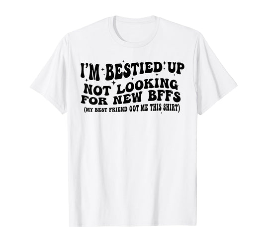 I'm Bestied Up Not Looking For New BFFS T-Shirt