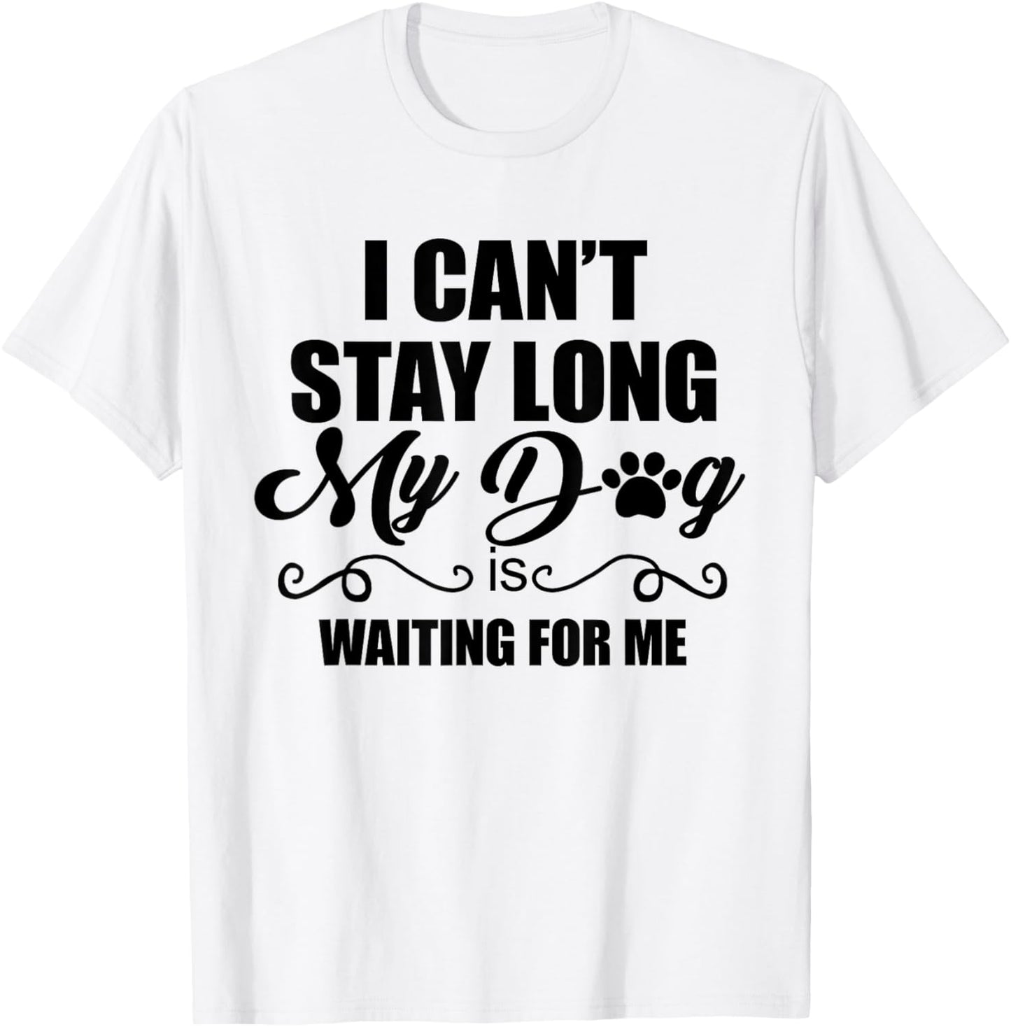 I Can't Stay Long. My Dog is Waiting For Me Funny Dog Lover T-Shirt