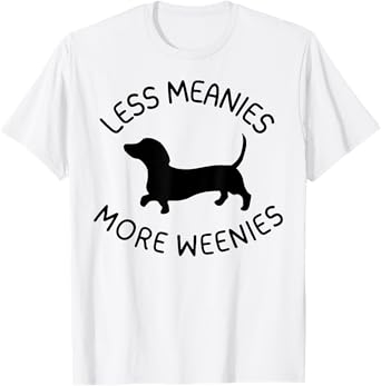 Less Meanies More Weenies Funny Dachshund Lover T-Shirt