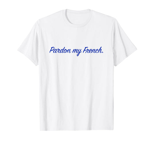 Pardon my French. T-Shirt