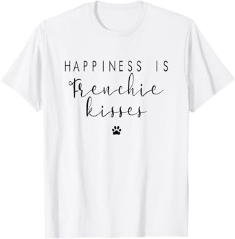 Happiness Frenchie Kisses Cute French Bulldog Dog Gift T-Shirt