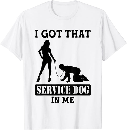 Funny I Got That Service Dog In Me Men Women Humour T-Shirt