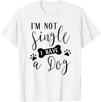 I'm Not Single I Have a Dog Men Women T-Shirt