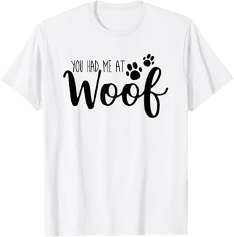 You Had Me At Woof Funny Dog Puppy T-Shirt