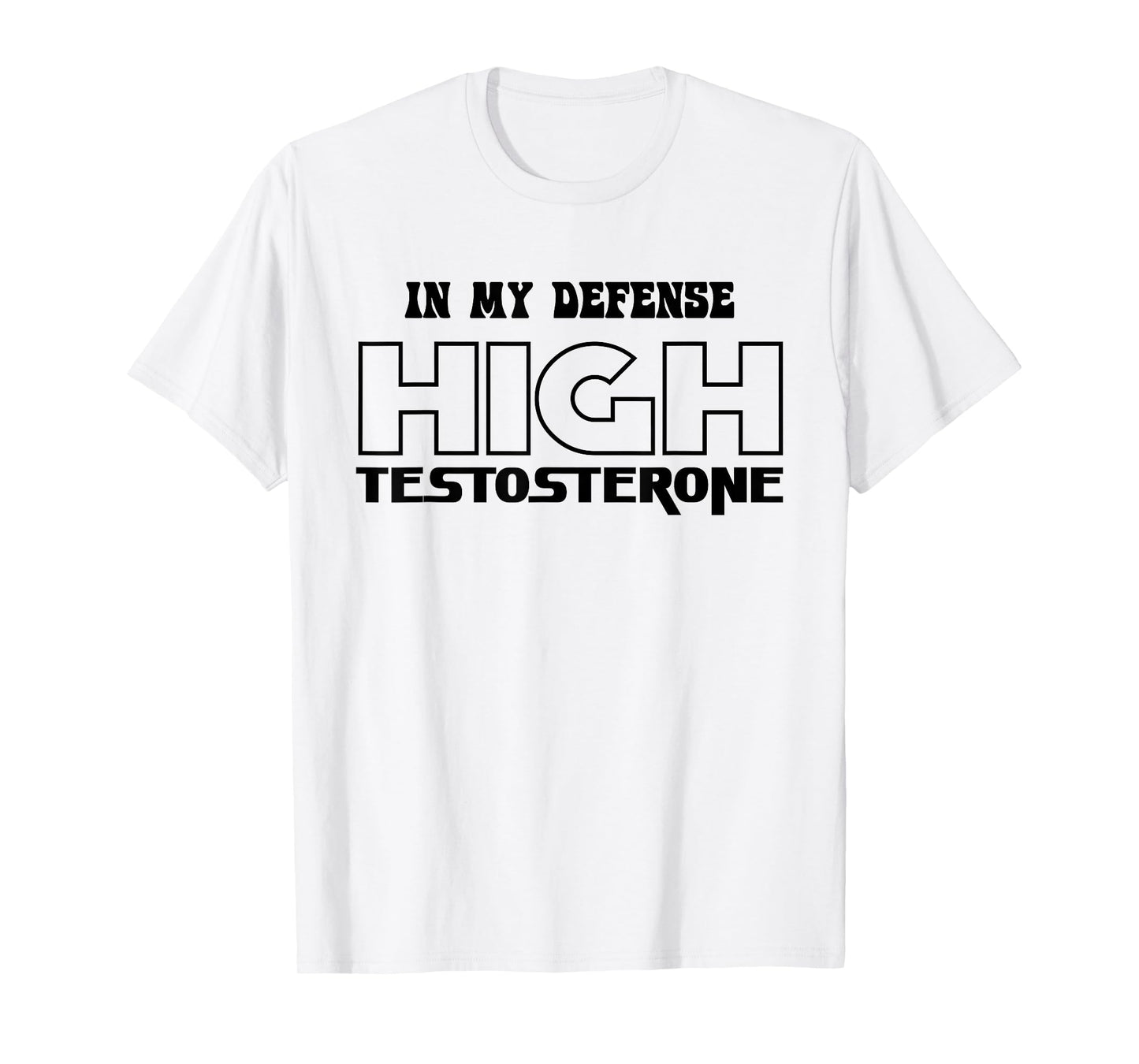 In My Defense High Testosterone Funny Fitness Gym Humor T-Shirt